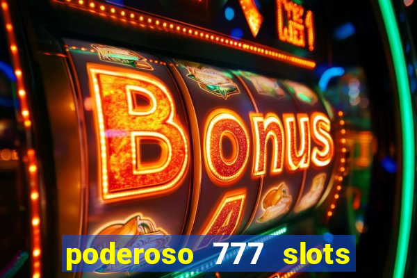 poderoso 777 slots paga mesmo